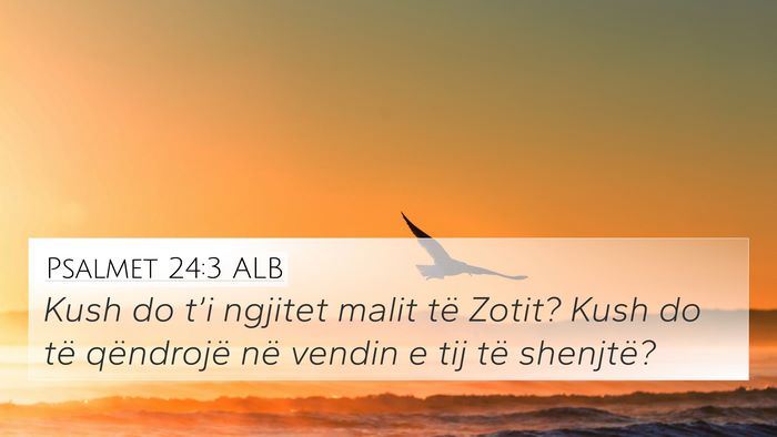 Psalmet 24:3 ALB 4K Wallpaper - Kush do t’i ngjitet malit të Zotit? Kush do - 4K Wallpaper Bible Verse