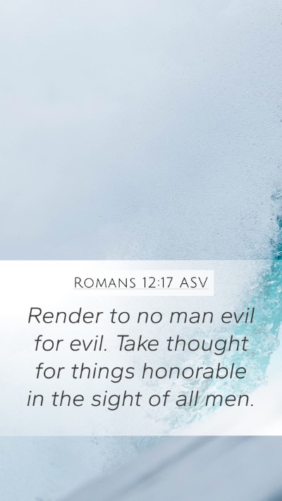 Romans 12:17 ASV Mobile Phone Wallpaper - Render to no man evil for evil. Take thought for - Mobile Bible Verse Wallpaper