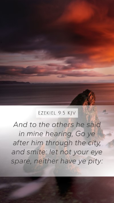 Ezekiel 9:5 KJV Mobile Phone Wallpaper - And to the others he said in mine hearing, Go ye - Mobile Bible Verse Wallpaper