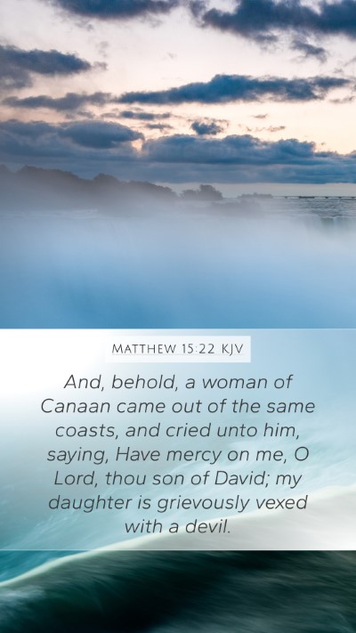 Matthew 15:22 KJV Mobile Phone Wallpaper - And, behold, a woman of Canaan came out of the - Mobile Bible Verse Wallpaper