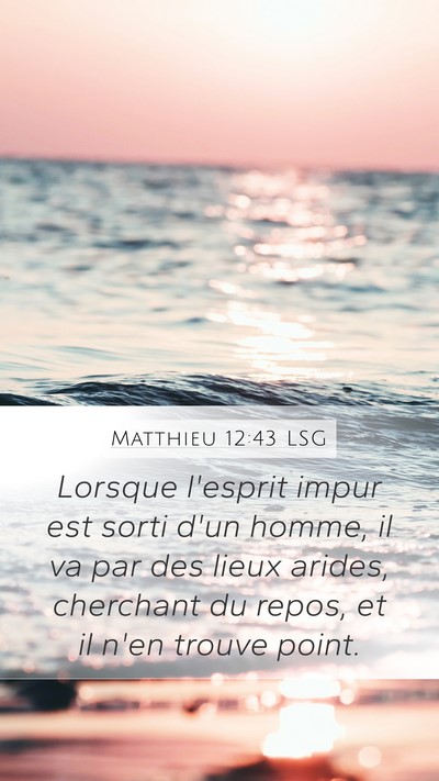 Matthieu 12:43 LSG Mobile Phone Wallpaper - Lorsque l'esprit impur est sorti d'un homme, il - Mobile Bible Verse Wallpaper