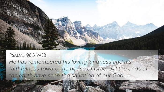 Psalms 98:3 WEB 4K Wallpaper - He has remembered his loving kindness and his - 4K Wallpaper Bible Verse