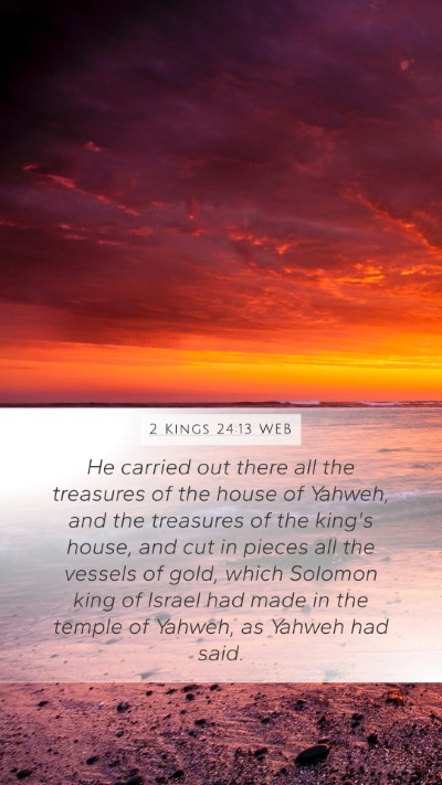 2 Kings 24:13 WEB Mobile Phone Wallpaper - He carried out there all the treasures of the - Mobile Bible Verse Wallpaper