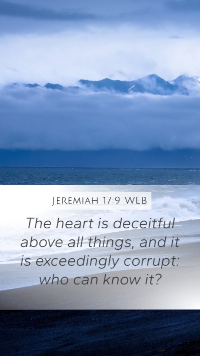 Jeremiah 17:9 WEB Mobile Phone Wallpaper - The heart is deceitful above all things, and it - Mobile Bible Verse Wallpaper